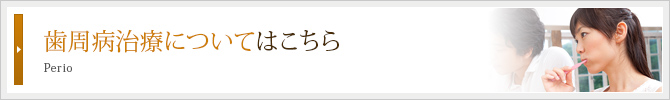 歯周病治療についてはこちら