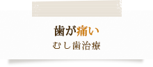 歯が痛い虫歯治療