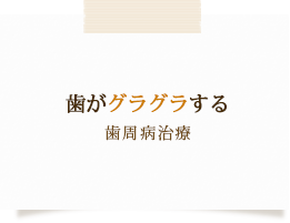 歯がグラグラする歯周病治療