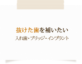 抜けた歯を補いたい入れ歯・ブリッジ・インプラント