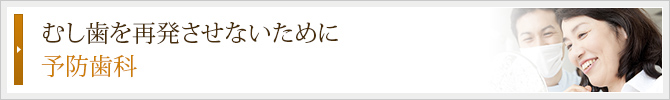 むし歯を再発させないために
予防歯科